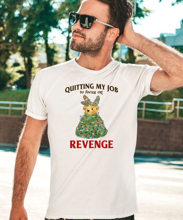 Quitting My Job To Focus On Revenge Shirt5