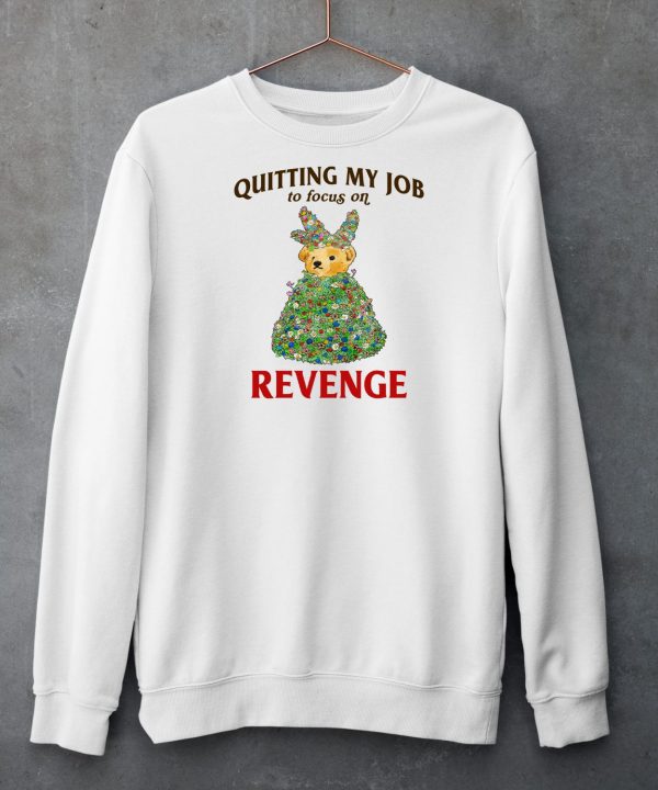 Quitting My Job To Focus On Revenge Shirt6