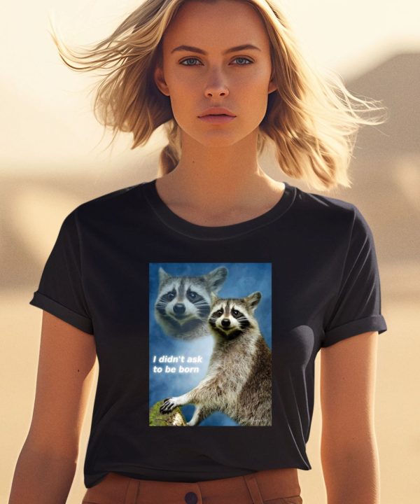 Raccoon Aesthetic I Didnt Ask To Be Born Shirt