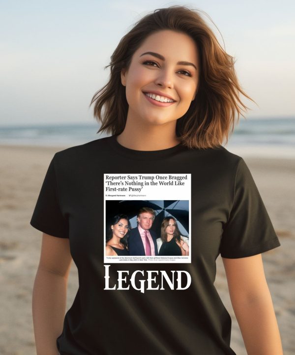 Reporter Says Trump Once Bragged Theres Nothing In The World Like First Rate Pussy Legend Shirt