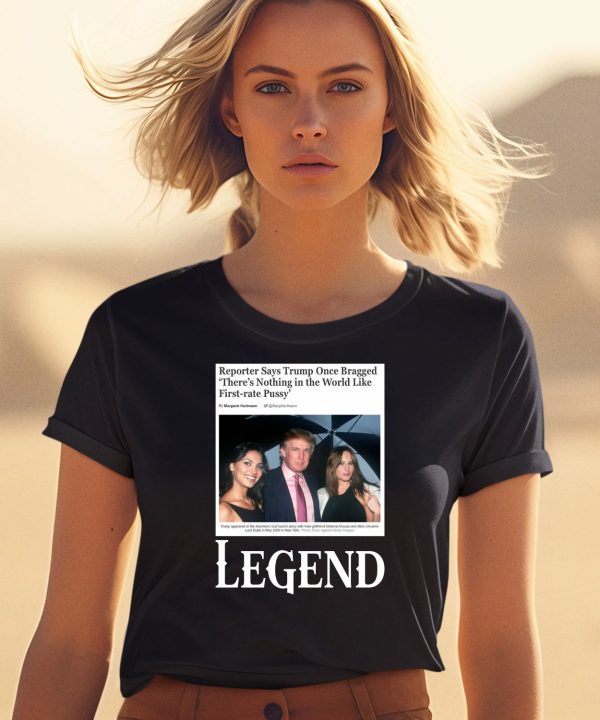 Reporter Says Trump Once Bragged Theres Nothing In The World Like First Rate Pussy Legend Shirt1