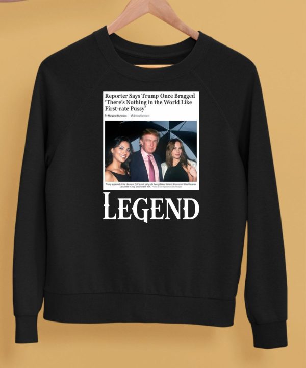 Reporter Says Trump Once Bragged Theres Nothing In The World Like First Rate Pussy Legend Shirt5