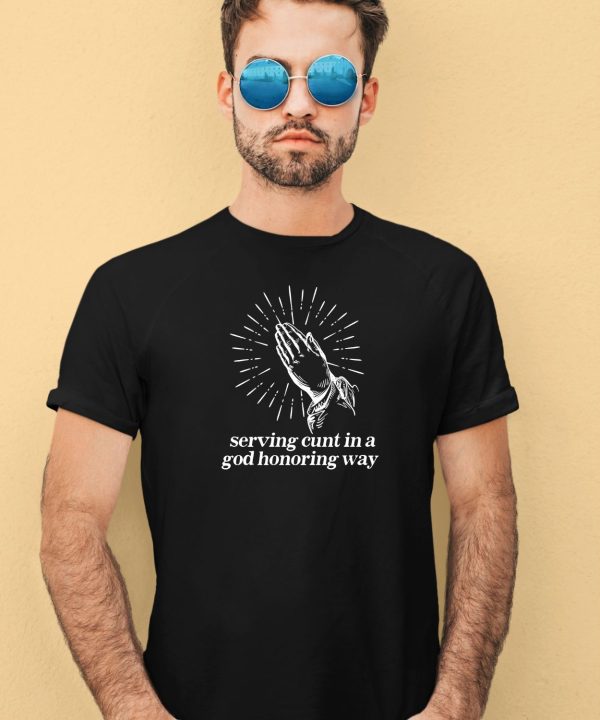 Serving Cunt In A God Honoring Way Shirt4