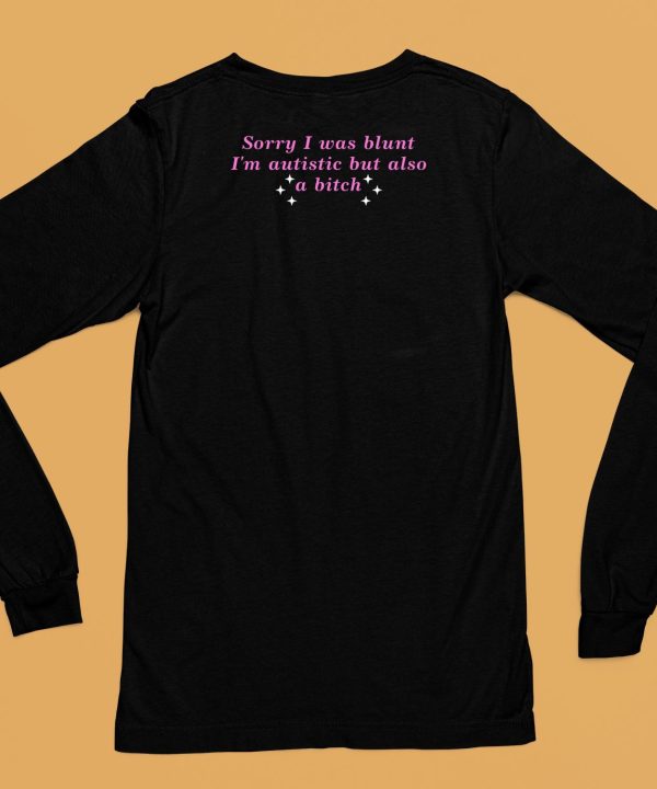 Sorry I Was Blunt Im Autistic But Also A Bitch Shirt6