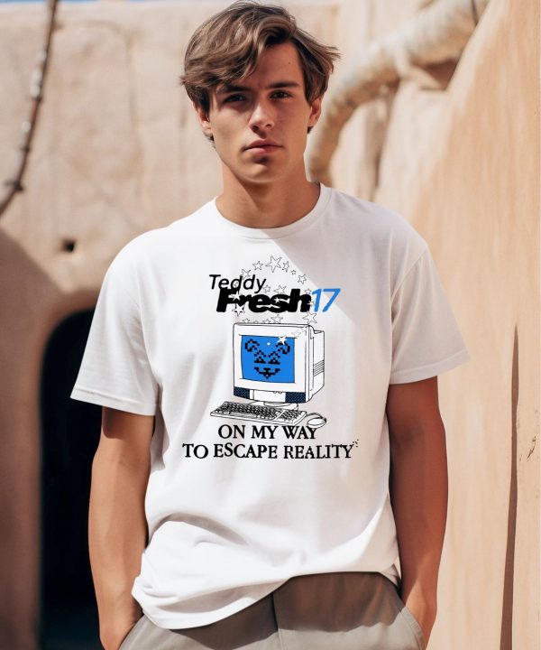 Teddy Fresh 17 On My Way To Escape Reality Shirt