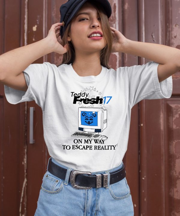 Teddy Fresh 17 On My Way To Escape Reality Shirt1