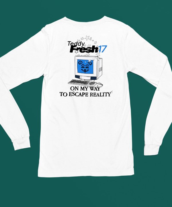 Teddy Fresh 17 On My Way To Escape Reality Shirt4