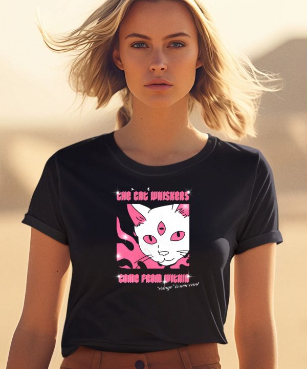 The Cat Whiskers Come From Within Cringe Is New Cunt Shirt 1