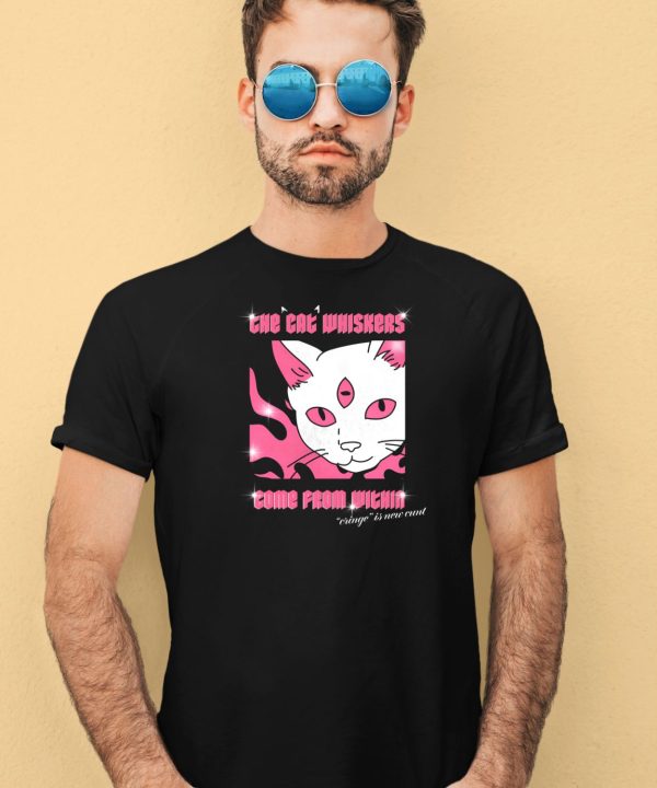 The Cat Whiskers Come From Within Cringe Is New Cunt Shirt4 1