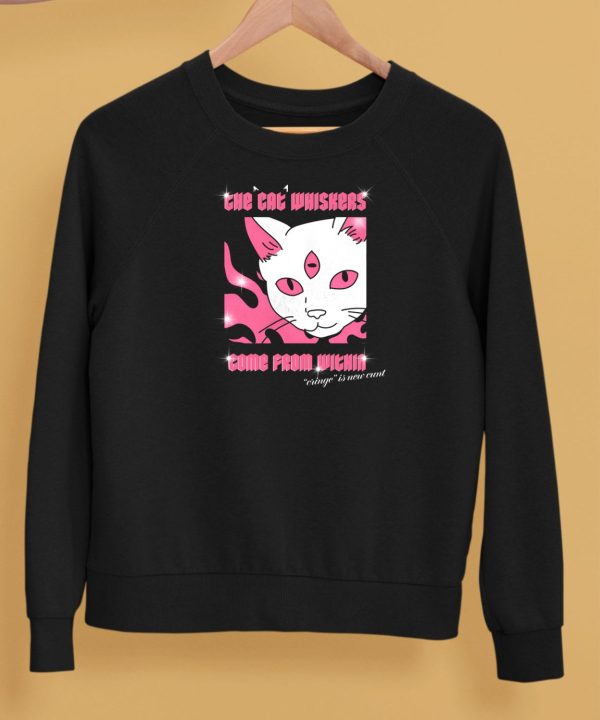 The Cat Whiskers Come From Within Cringe Is New Cunt Shirt5 1