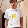 This Is A Cup Of Warm Piss If You Thought It Was Been You Are An Alcoholic Shirt0