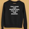 Too Loud For Barcelona Too Shy For Madrid Shirt5
