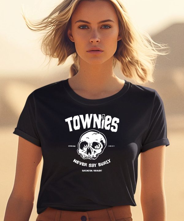 Townies Never Say Burly Shirt 1