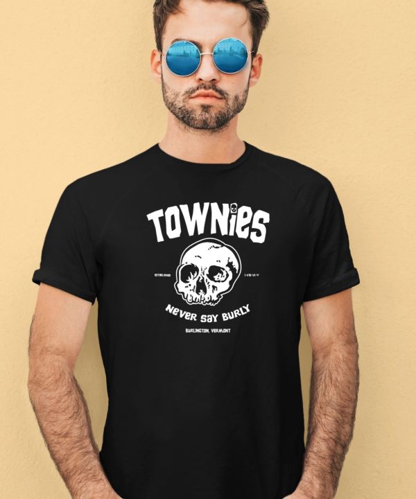 Townies Never Say Burly Shirt4 1