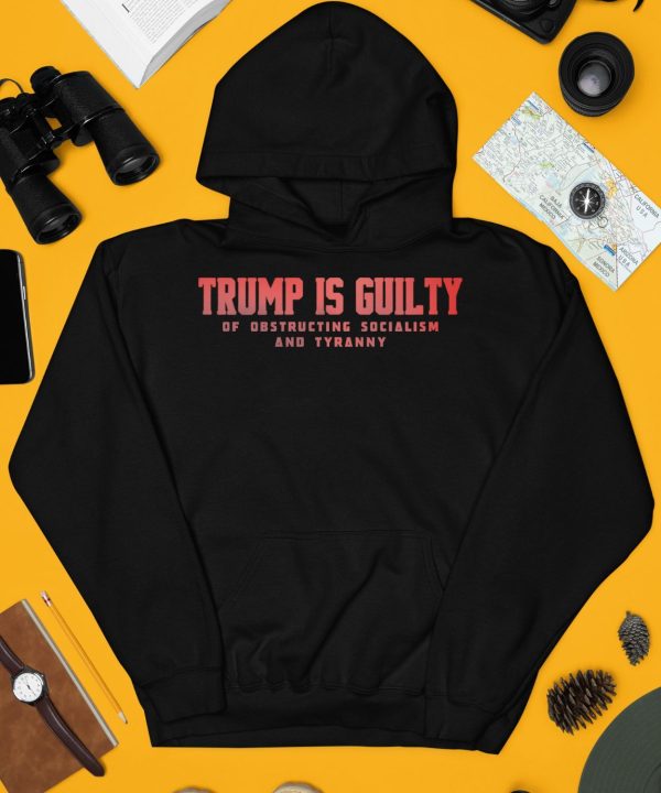 Trump Is Guilty Of Obstructing Socialism And Tyranny Shirt3