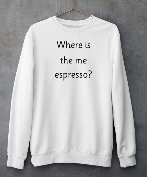 Where Is The Me Espresso Shirt6