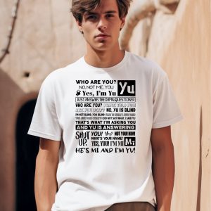 Who Are You No Not Me You Yes Im Yu Yes I Am Yu Just Answer The Damn Questions Shirt