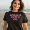 Who The Fuck Told Me Bitches They Was Me Now Shirt2