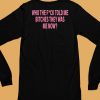 Who The Fuck Told Me Bitches They Was Me Now Shirt6