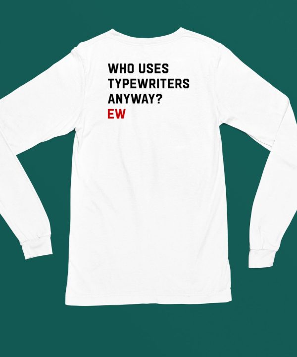 Who Uses Typewriters Anyway Ew4