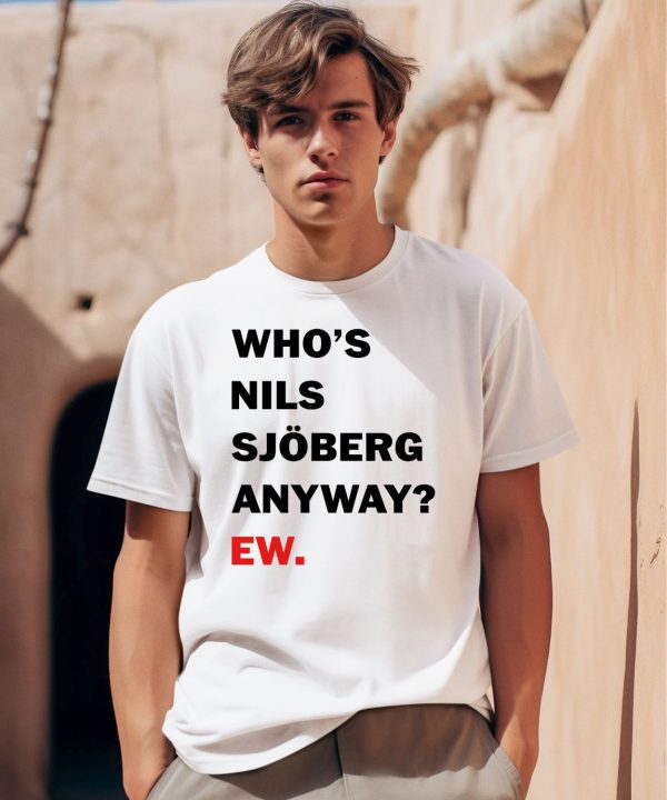 Whos Nils Sjoberg Anyway Ew Shirt0