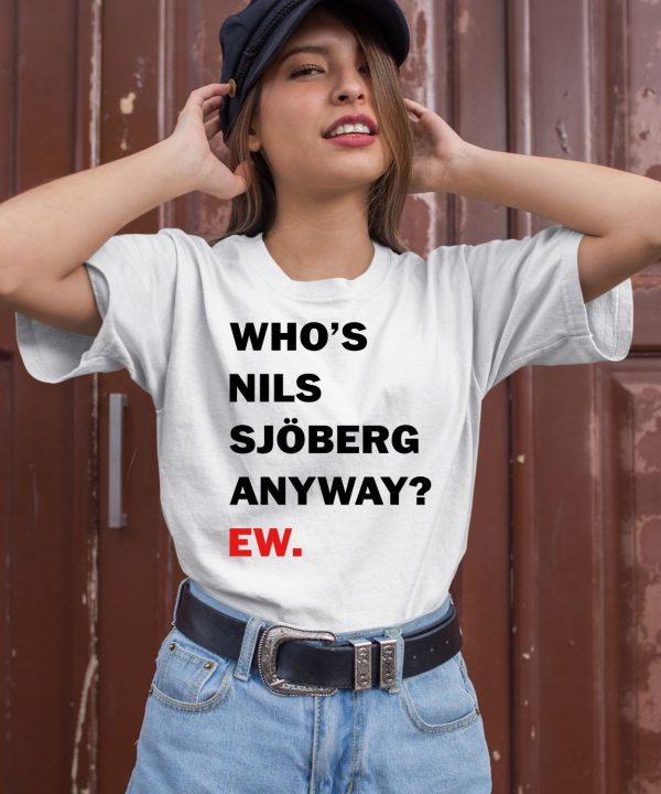 Whos Nils Sjoberg Anyway Ew Shirt1