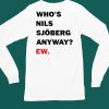 Whos Nils Sjoberg Anyway Ew Shirt4