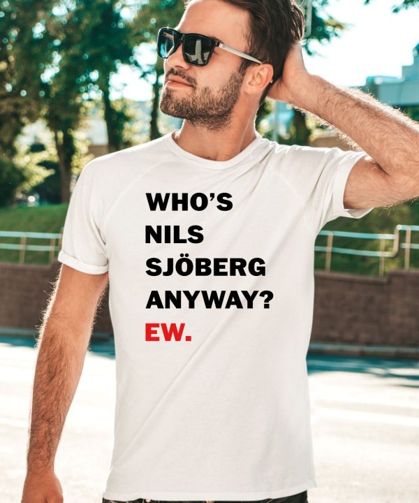 Whos Nils Sjoberg Anyway Ew Shirt5