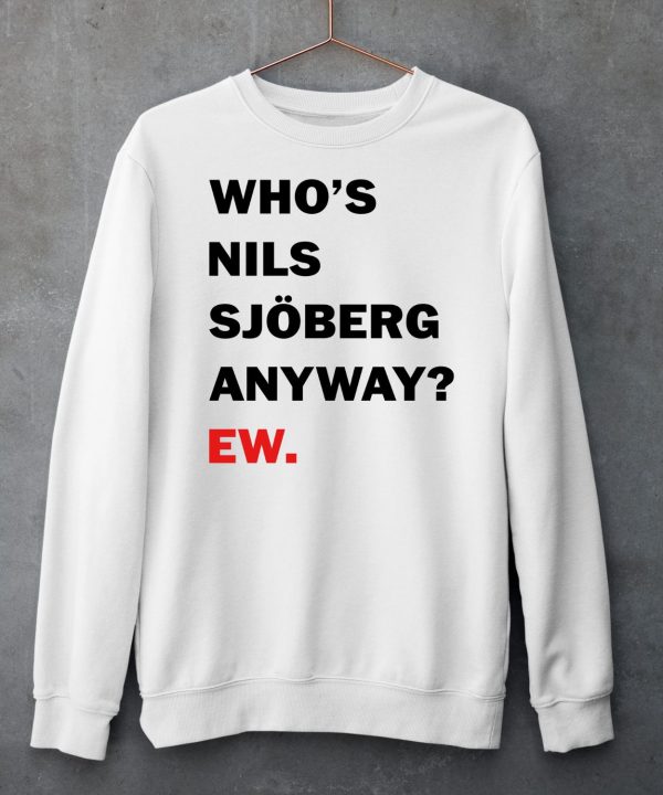 Whos Nils Sjoberg Anyway Ew Shirt6