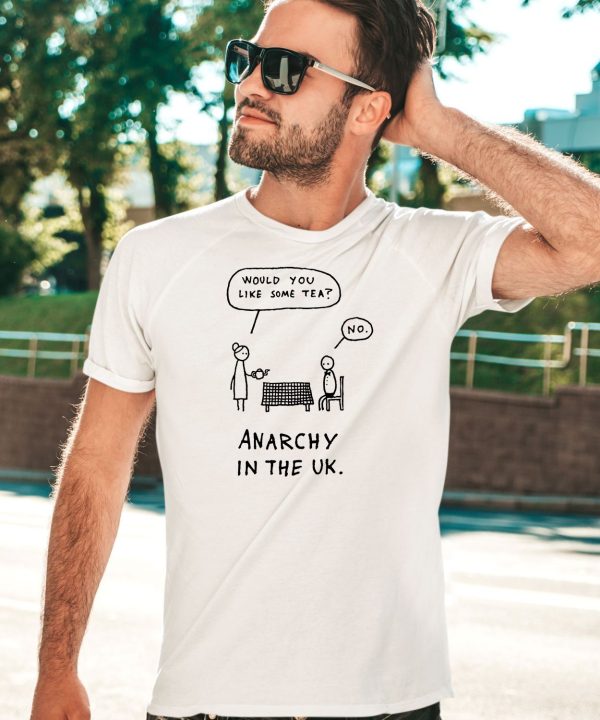 Would You Like Some Tea No Anarchy In The Uk Shirt5