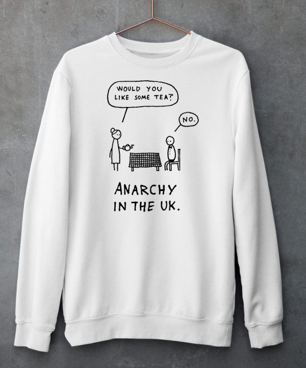 Would You Like Some Tea No Anarchy In The Uk Shirt6