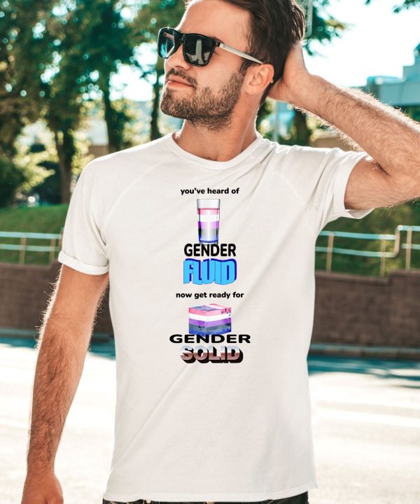 Youve Heard Of Gender Fluid Now Get Ready For Gender Solid Shirt5