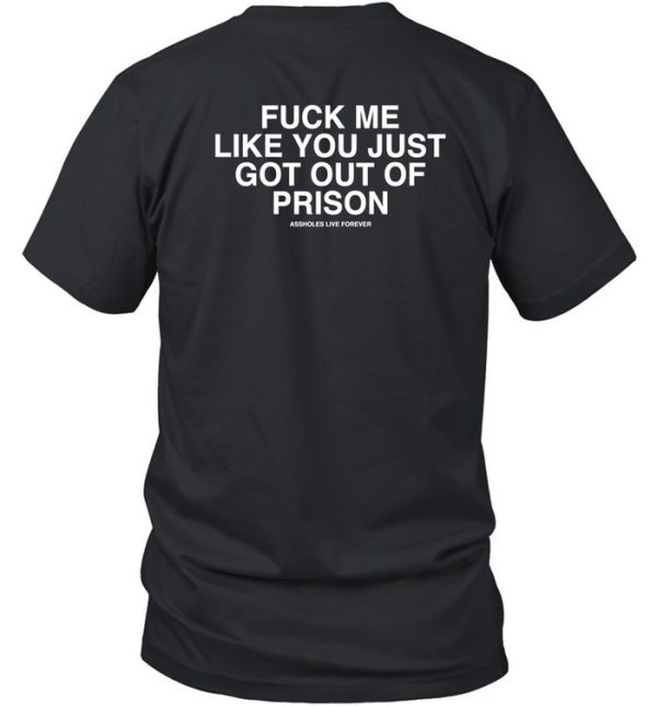 ms Fuck Me Like You Just Got Out Of Prison Shirt