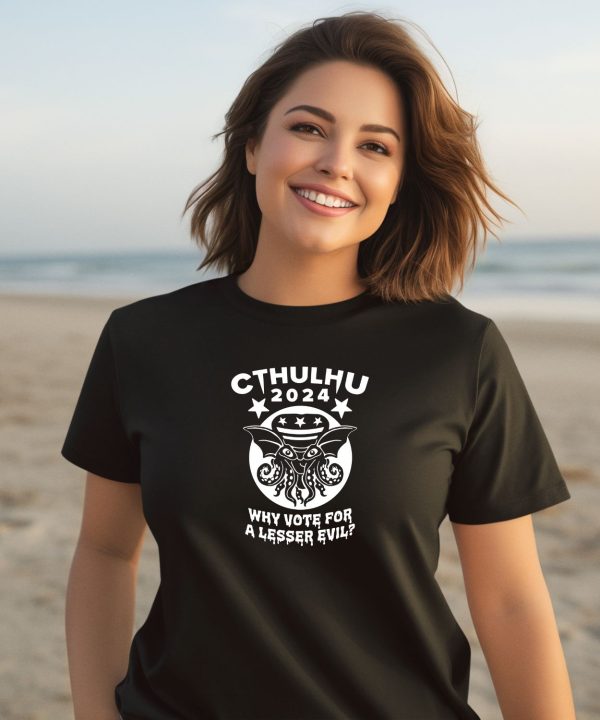 6Dollarshirts Cthulhu 2024 Why Vote For A Lesser Evil Shirt1