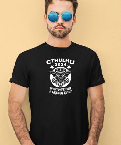 6Dollarshirts Cthulhu 2024 Why Vote For A Lesser Evil Shirt4