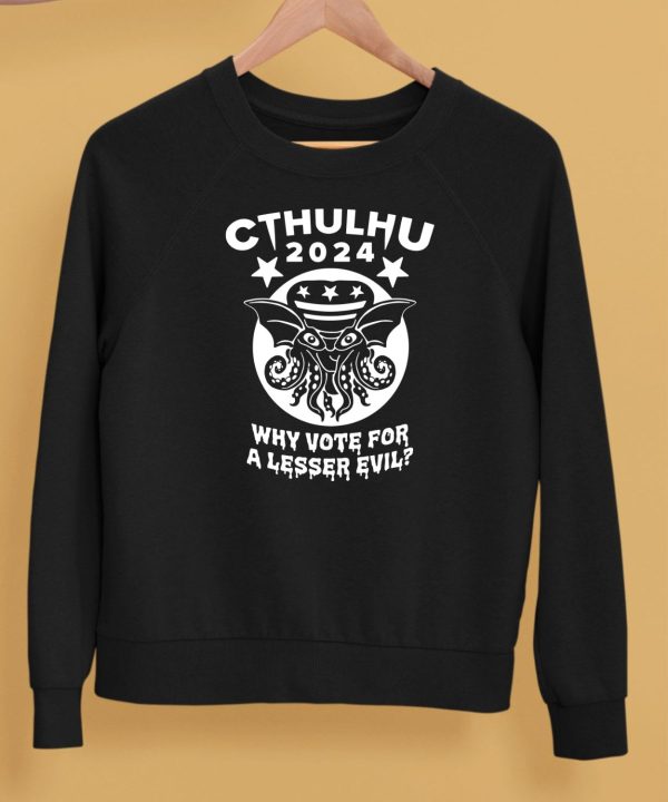 6Dollarshirts Cthulhu 2024 Why Vote For A Lesser Evil Shirt5