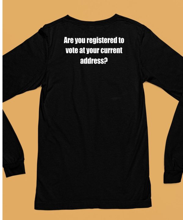 Are You Registered To Vote At Your Current Address Shirt6