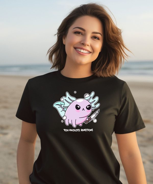 Axolotl With Knife You Axolotl Questions Shirt