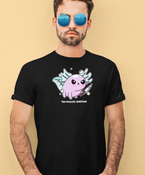 Axolotl With Knife You Axolotl Questions Shirt4