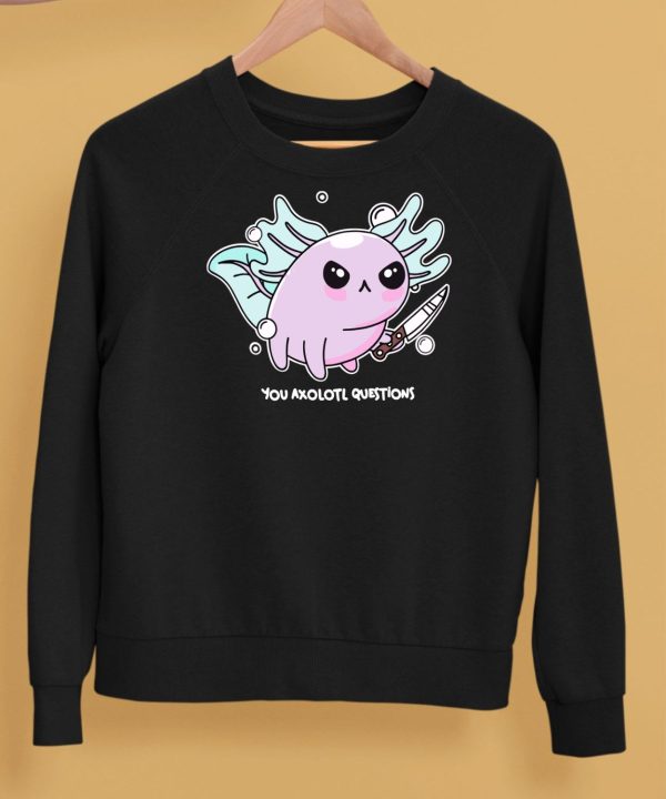 Axolotl With Knife You Axolotl Questions Shirt5