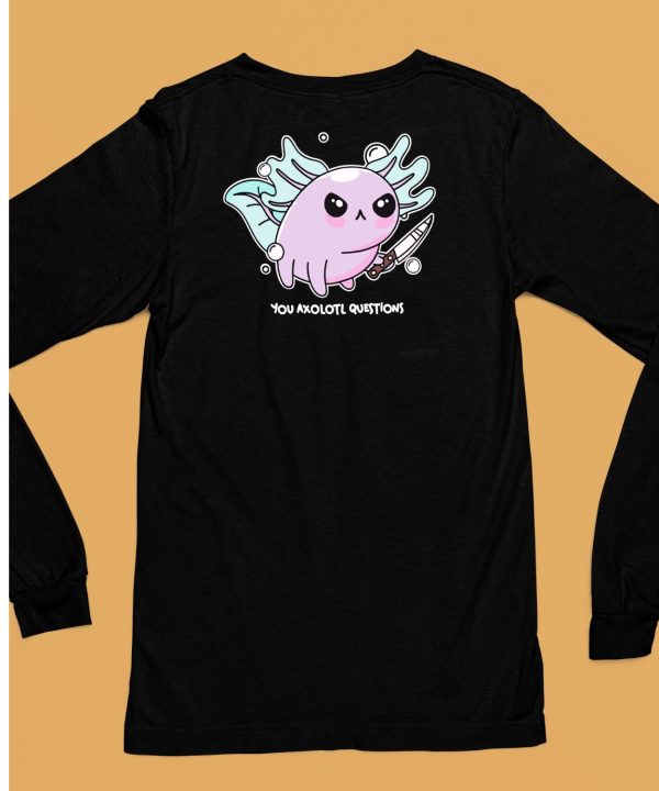 Axolotl With Knife You Axolotl Questions Shirt6