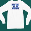 Bad Day To Be British Shirt4