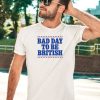 Bad Day To Be British Shirt5