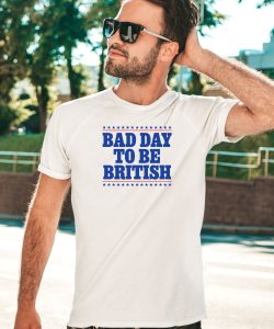 Bad Day To Be British Shirt5