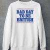 Bad Day To Be British Shirt6