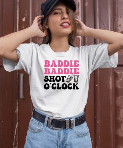 Baddie Baddie Shot Oclock Shirt1