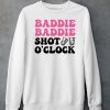 Baddie Baddie Shot Oclock Shirt6