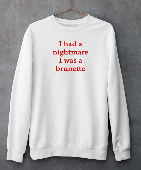 Banter Baby I Had A Nightmare That I Was Brunette Shirt6