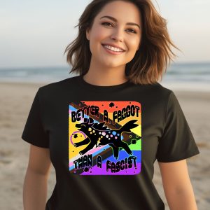 Better A Faggot Than A Fascist Shirt