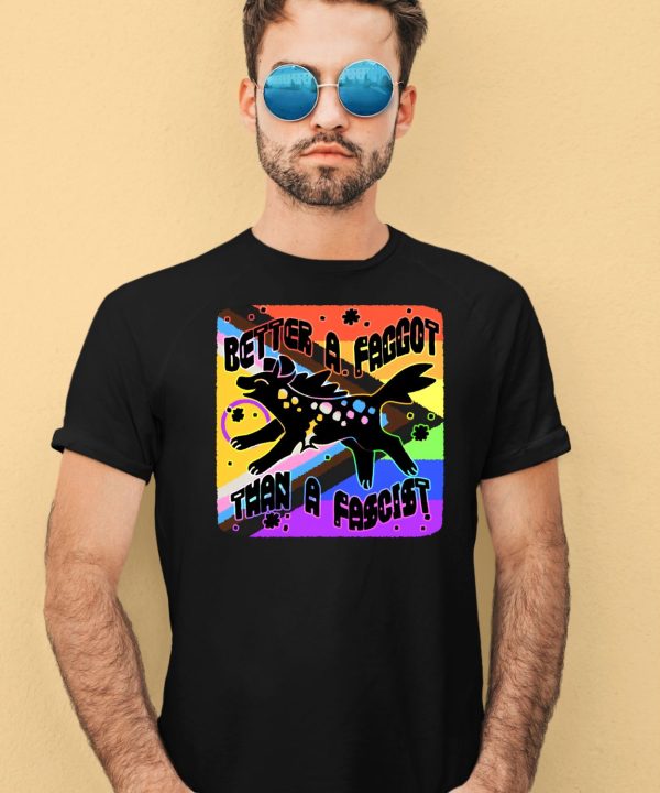 Better A Faggot Than A Fascist Shirt4